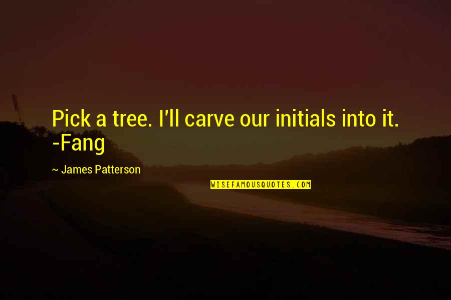 Freitag Thailand Quotes By James Patterson: Pick a tree. I'll carve our initials into