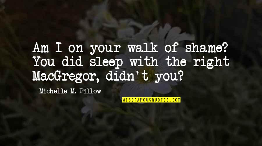 Fremtidsfullmakt Quotes By Michelle M. Pillow: Am I on your walk of shame? You