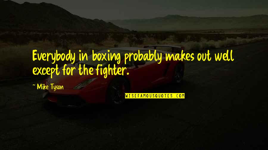 Fremtidsfullmakt Quotes By Mike Tyson: Everybody in boxing probably makes out well except