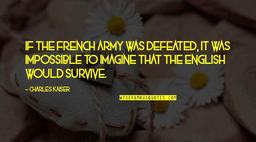 French Army Quotes By Charles Kaiser: If the French army was defeated, it was