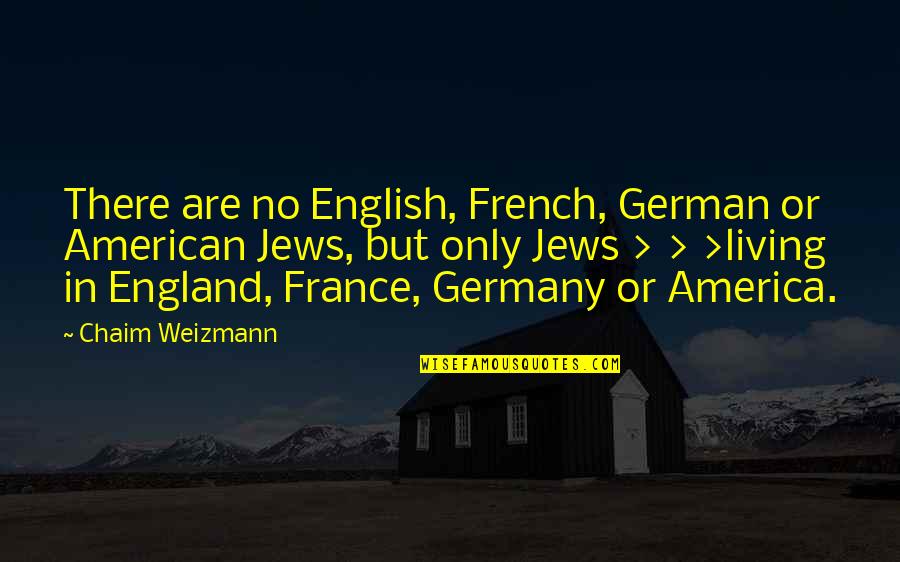 French English Quotes By Chaim Weizmann: There are no English, French, German or American