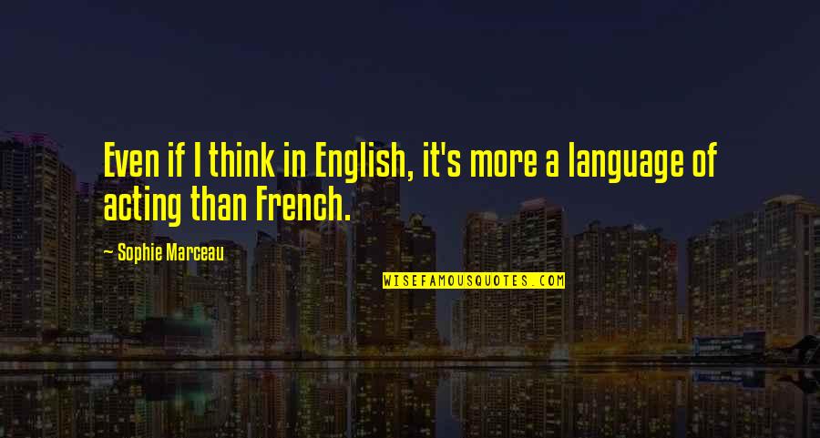 French English Quotes By Sophie Marceau: Even if I think in English, it's more