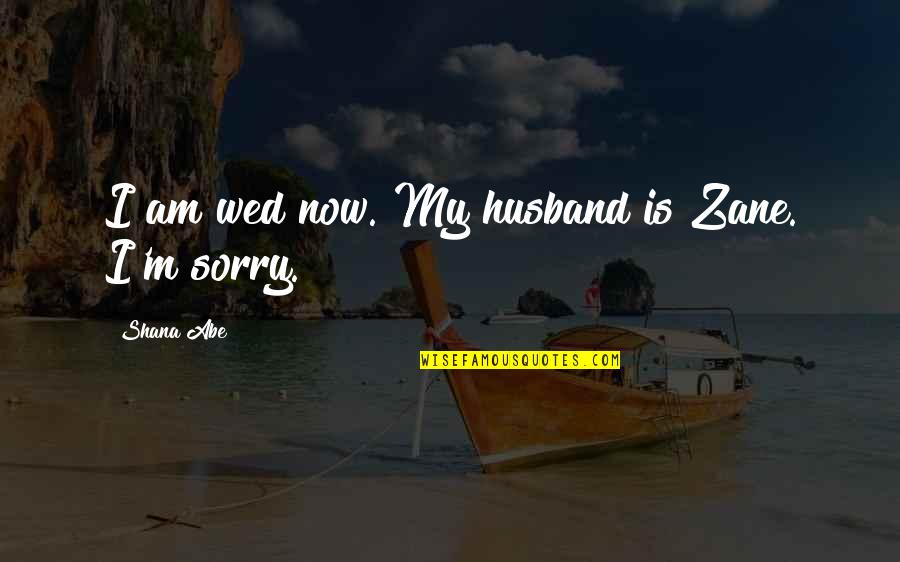 French Leave Anna Gavalda Quotes By Shana Abe: I am wed now. My husband is Zane.