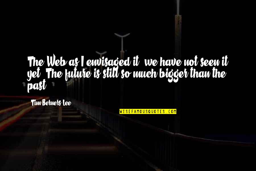 French Proverb Wine Quotes By Tim Berners-Lee: The Web as I envisaged it, we have