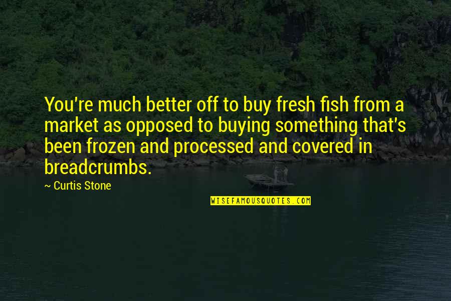 Fresh Fish Quotes By Curtis Stone: You're much better off to buy fresh fish