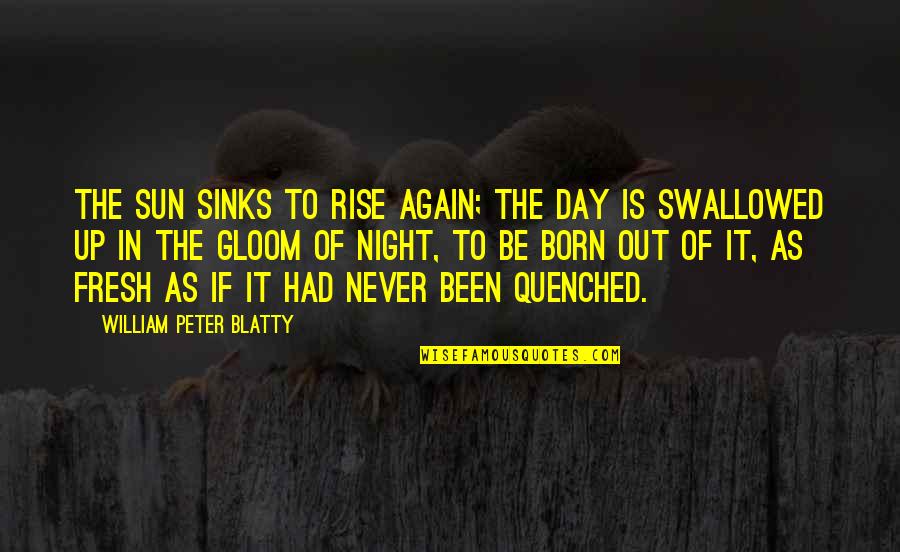 Fresh Out Quotes By William Peter Blatty: The sun sinks to rise again; the day