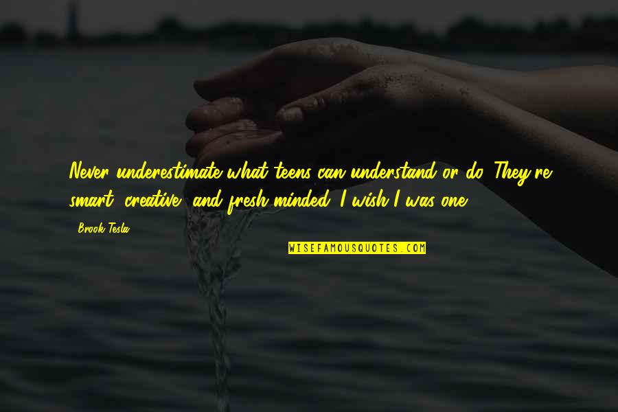 Fresh Quotes By Brook Tesla: Never underestimate what teens can understand or do.