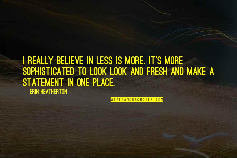 Fresh Quotes By Erin Heatherton: I really believe in less is more. It's