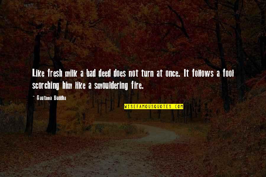 Fresh Quotes By Gautama Buddha: Like fresh milk a bad deed does not