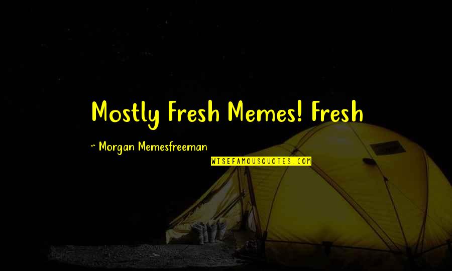 Fresh Quotes By Morgan Memesfreeman: Mostly Fresh Memes! Fresh