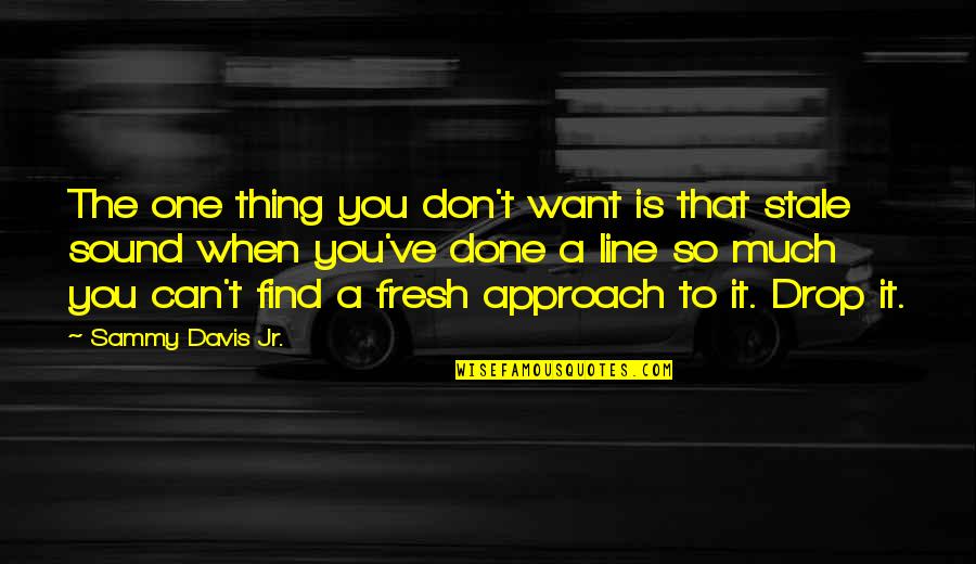 Fresh Quotes By Sammy Davis Jr.: The one thing you don't want is that