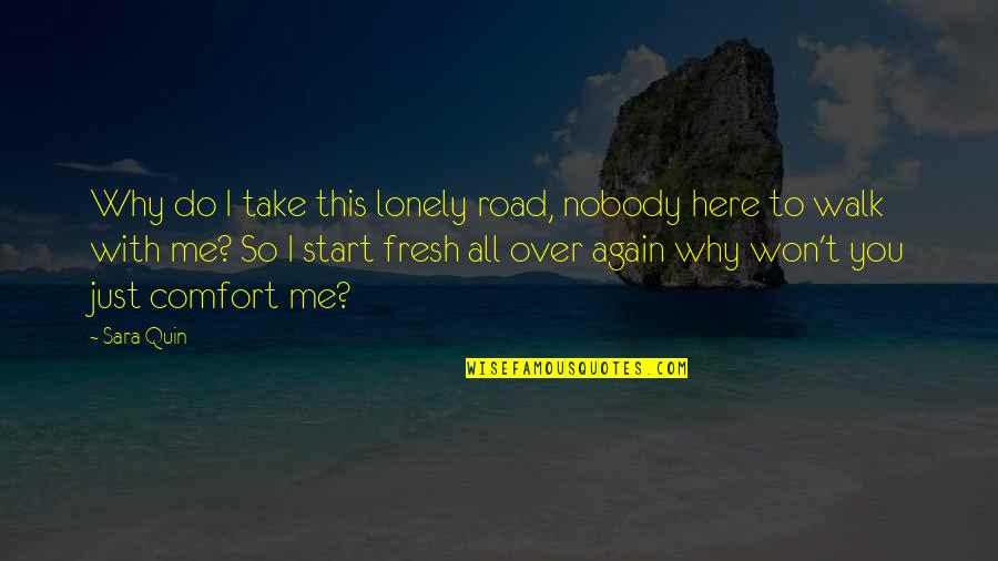 Fresh Quotes By Sara Quin: Why do I take this lonely road, nobody