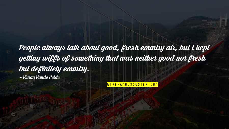 Fresh Quotes By Vivian Vande Velde: People always talk about good, fresh country air,