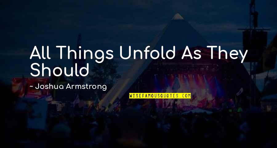 Freshy Da Quotes By Joshua Armstrong: All Things Unfold As They Should