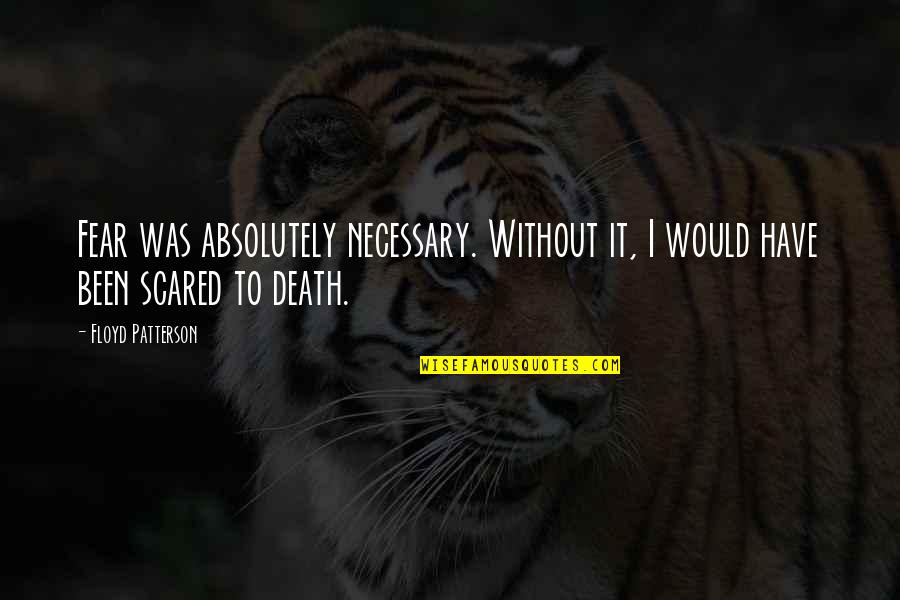 Freston Conference Quotes By Floyd Patterson: Fear was absolutely necessary. Without it, I would