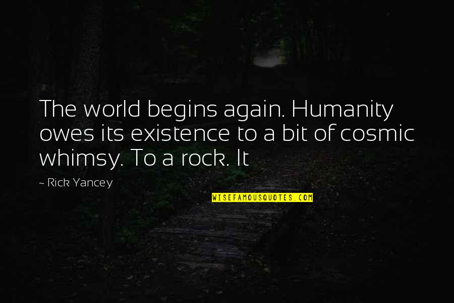 Freta Wedge Quotes By Rick Yancey: The world begins again. Humanity owes its existence