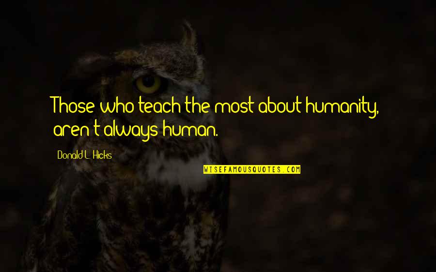 Fretful Quotes By Donald L. Hicks: Those who teach the most about humanity, aren't