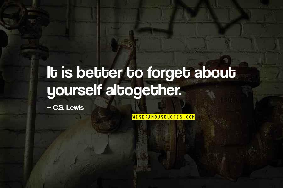 Freud Religion Quotes By C.S. Lewis: It is better to forget about yourself altogether.