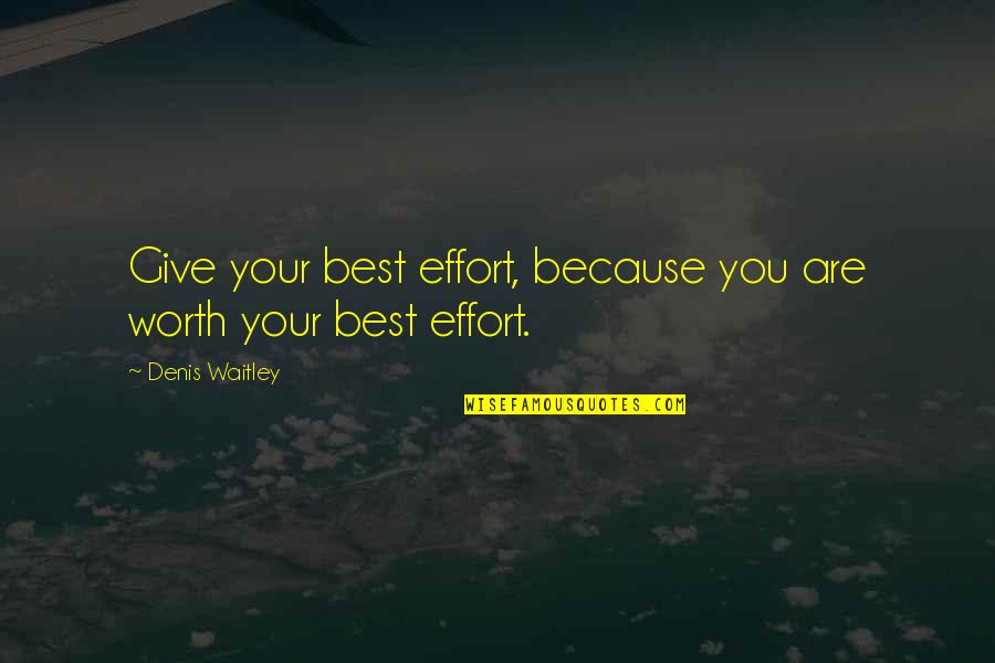 Freunde Von Quotes By Denis Waitley: Give your best effort, because you are worth