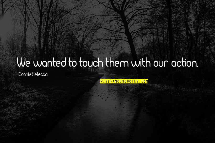 Freysmiles Quotes By Connie Sellecca: We wanted to touch them with our action.
