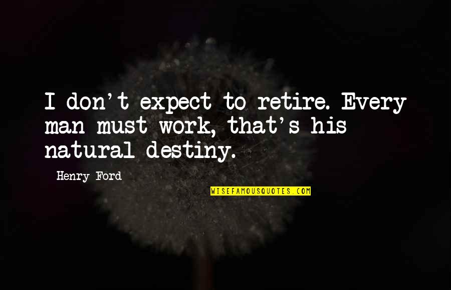Freysmiles Quotes By Henry Ford: I don't expect to retire. Every man must