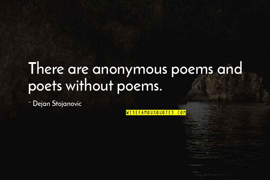 Friandises Pour Quotes By Dejan Stojanovic: There are anonymous poems and poets without poems.
