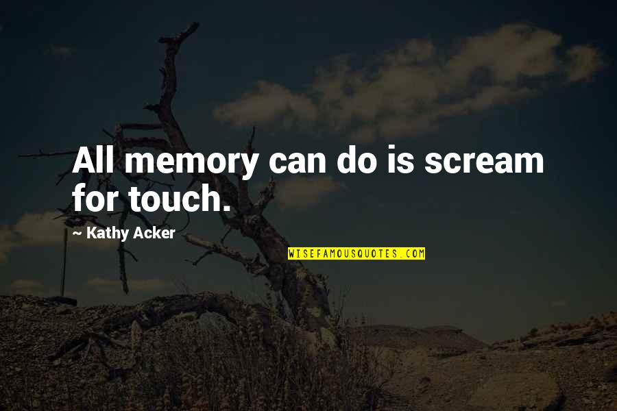Friandises Pour Quotes By Kathy Acker: All memory can do is scream for touch.