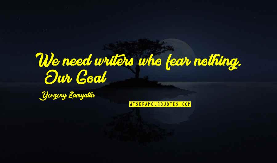 Friandises Pour Quotes By Yevgeny Zamyatin: We need writers who fear nothing. ("Our Goal")