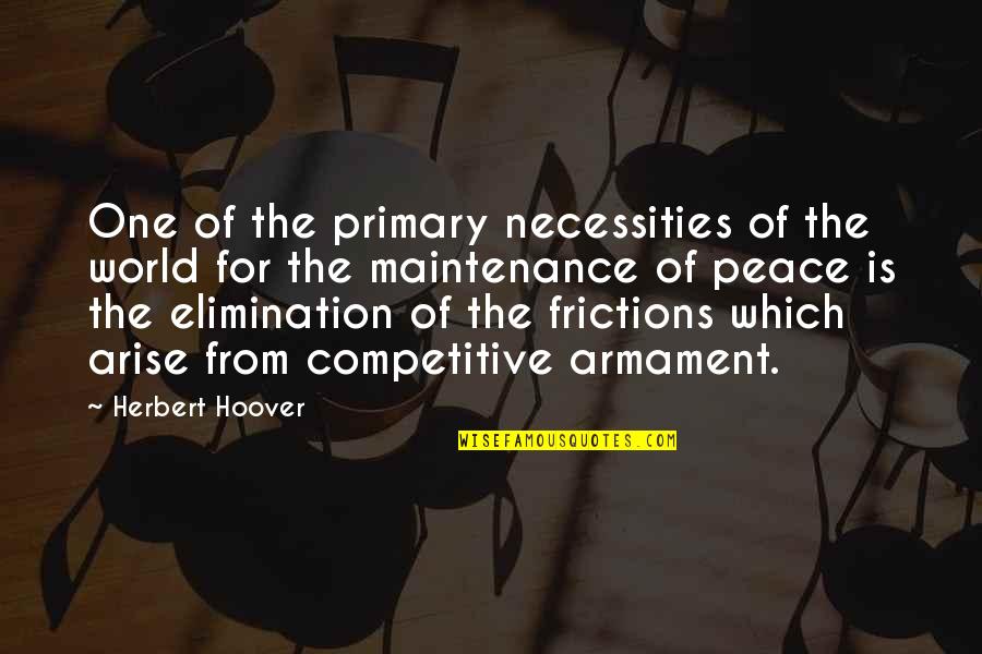 Frictions Quotes By Herbert Hoover: One of the primary necessities of the world