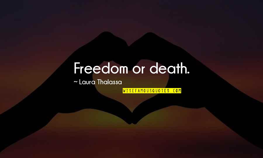 Frictions Quotes By Laura Thalassa: Freedom or death.