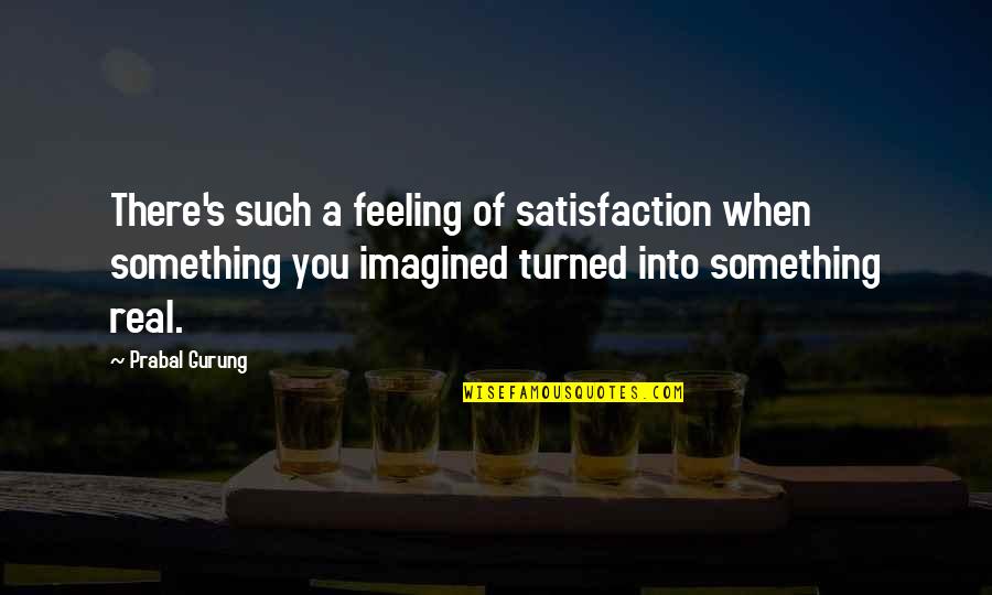 Frictions Quotes By Prabal Gurung: There's such a feeling of satisfaction when something