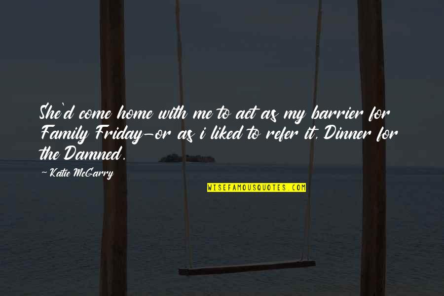 Friday Dinner Quotes By Katie McGarry: She'd come home with me to act as