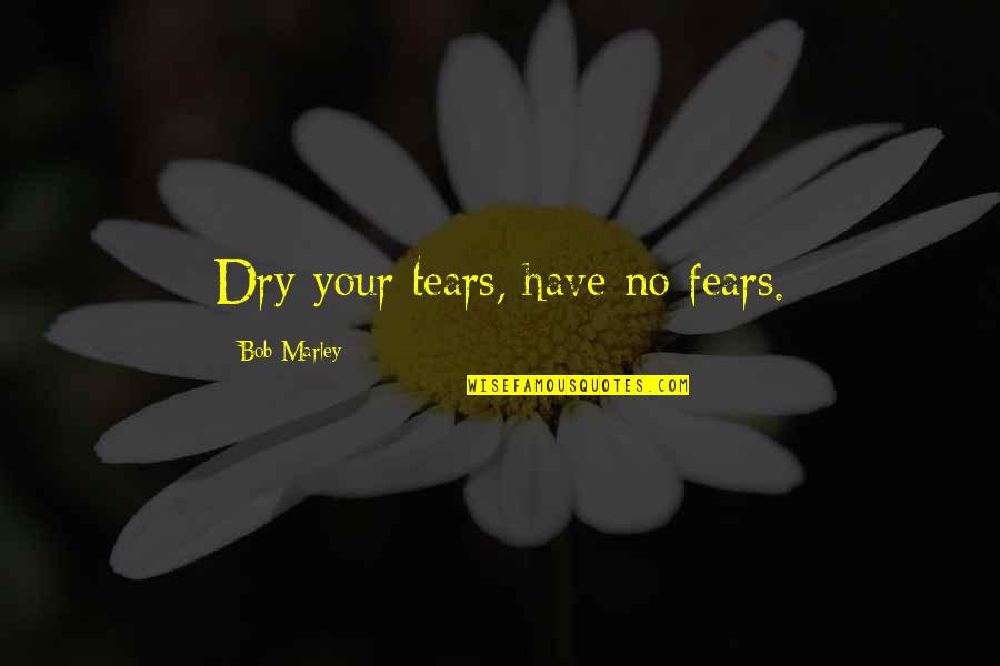 Friday Duas Quotes By Bob Marley: Dry your tears, have no fears.