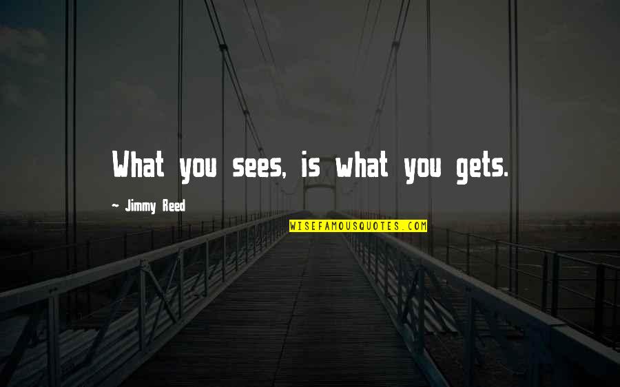 Friday Duas Quotes By Jimmy Reed: What you sees, is what you gets.