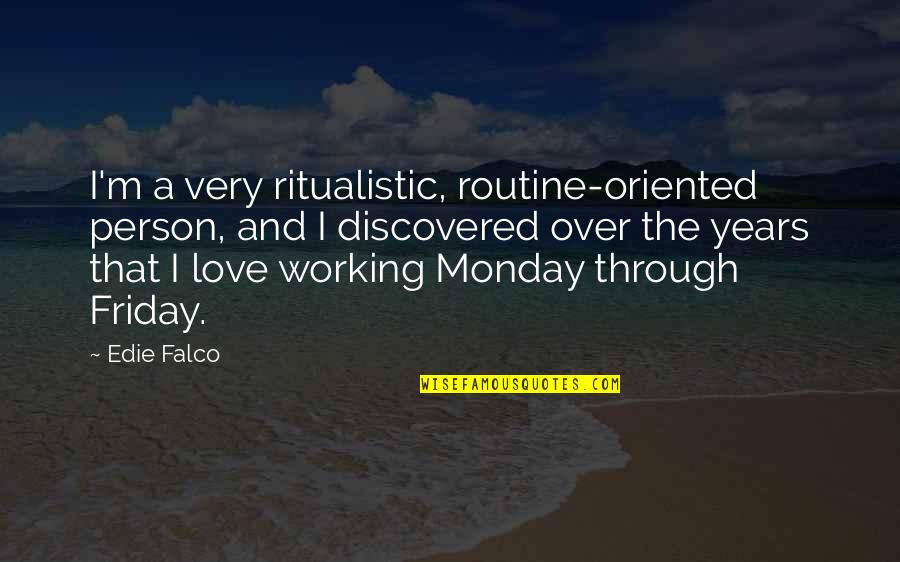 Friday Love Quotes By Edie Falco: I'm a very ritualistic, routine-oriented person, and I