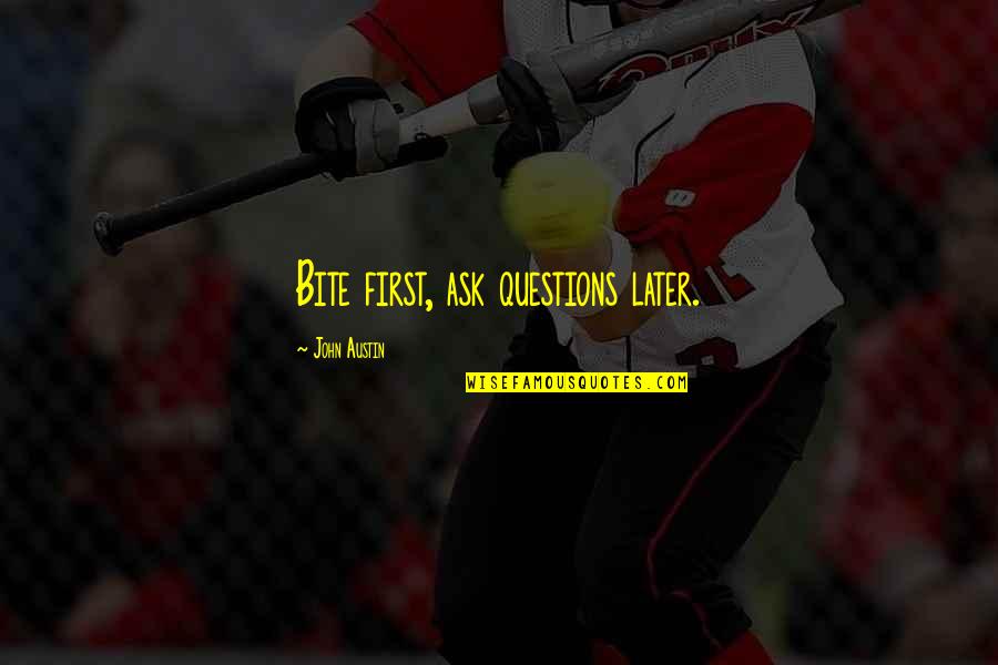 Friday Love Quotes By John Austin: Bite first, ask questions later.