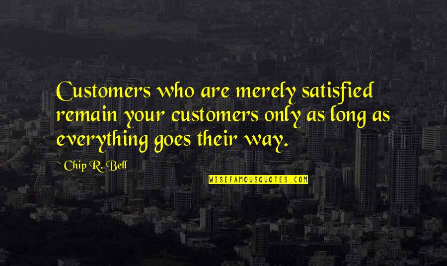 Friday Morning Vibration Quotes By Chip R. Bell: Customers who are merely satisfied remain your customers