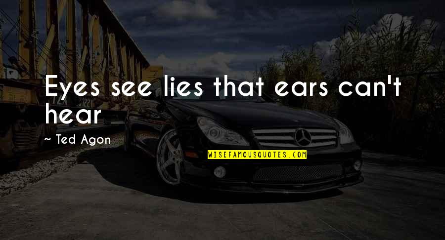 Friday Morning Vibration Quotes By Ted Agon: Eyes see lies that ears can't hear