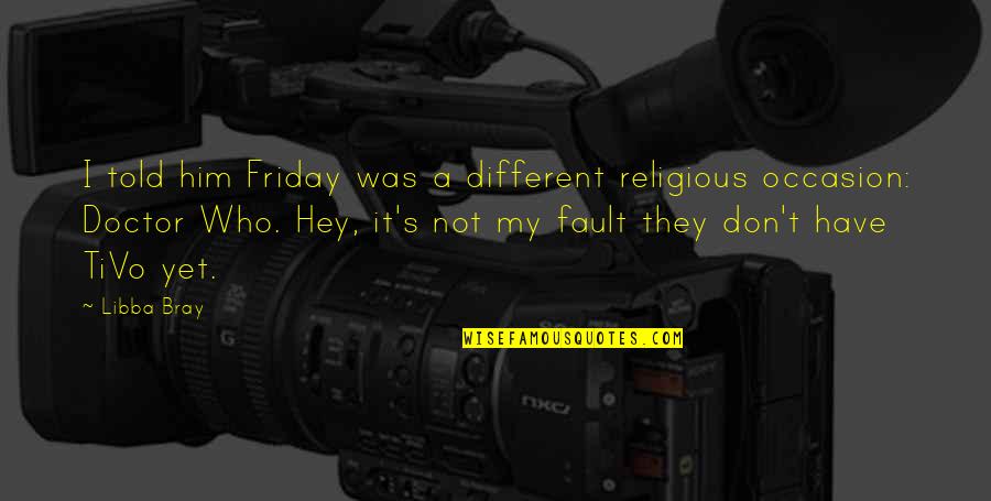 Friday Yet Quotes By Libba Bray: I told him Friday was a different religious