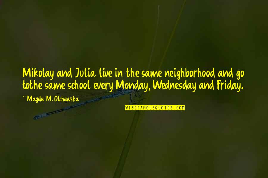 Friday Yet Quotes By Magda M. Olchawska: Mikolay and Julia live in the same neighborhood