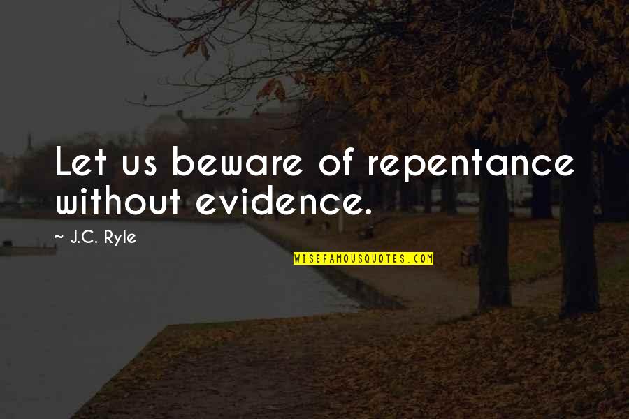 Fridays Memorable Quotes By J.C. Ryle: Let us beware of repentance without evidence.