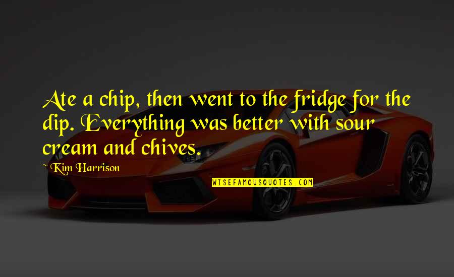 Fridge Quotes By Kim Harrison: Ate a chip, then went to the fridge