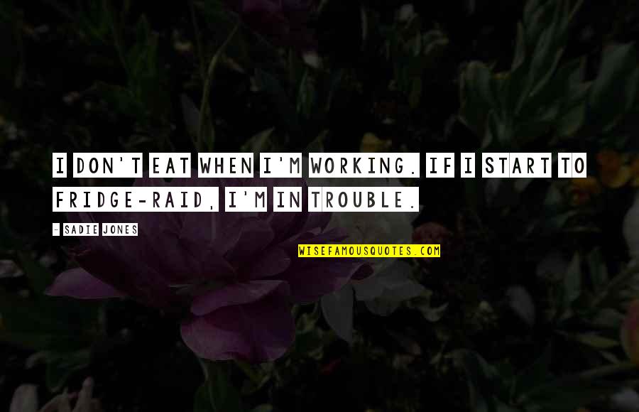 Fridge Quotes By Sadie Jones: I don't eat when I'm working. If I