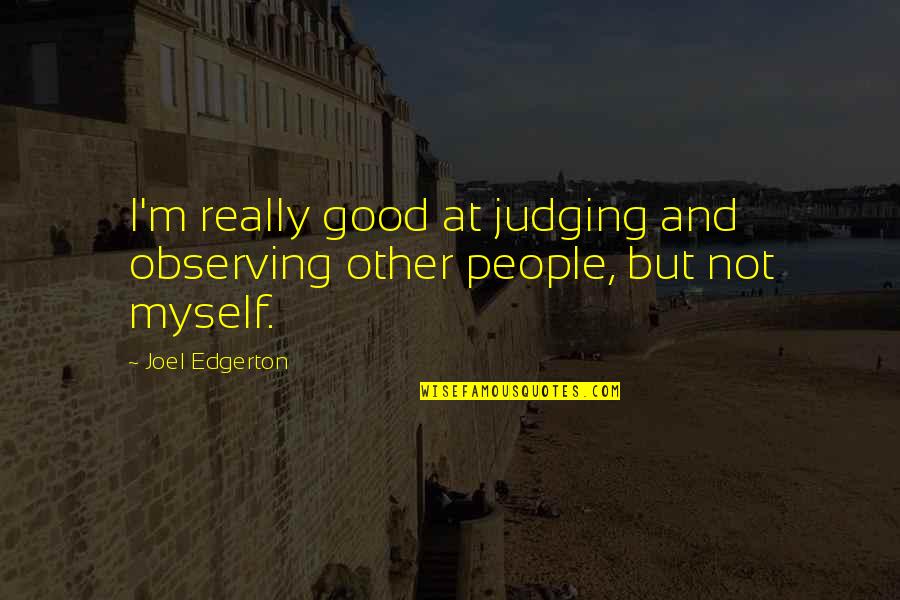 Friedhelms Quotes By Joel Edgerton: I'm really good at judging and observing other