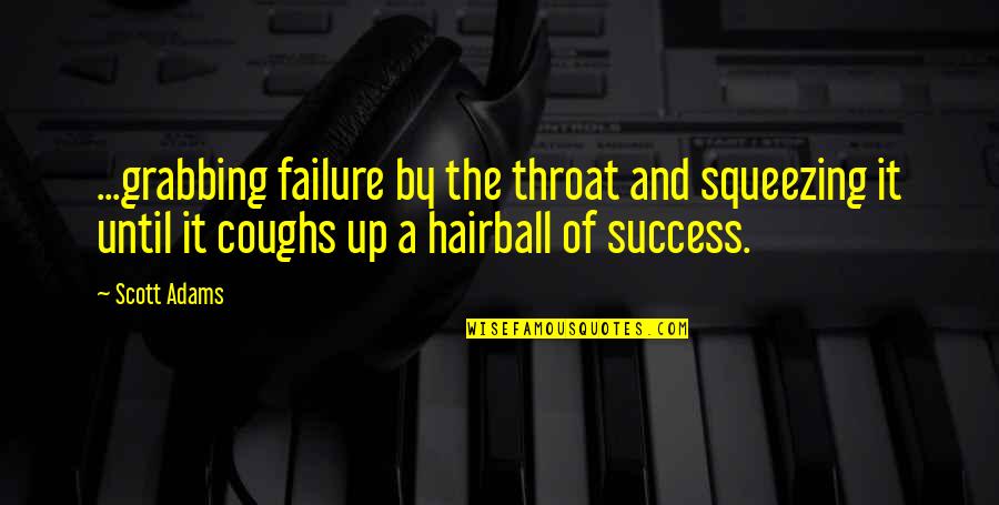 Friel Quotes By Scott Adams: ...grabbing failure by the throat and squeezing it