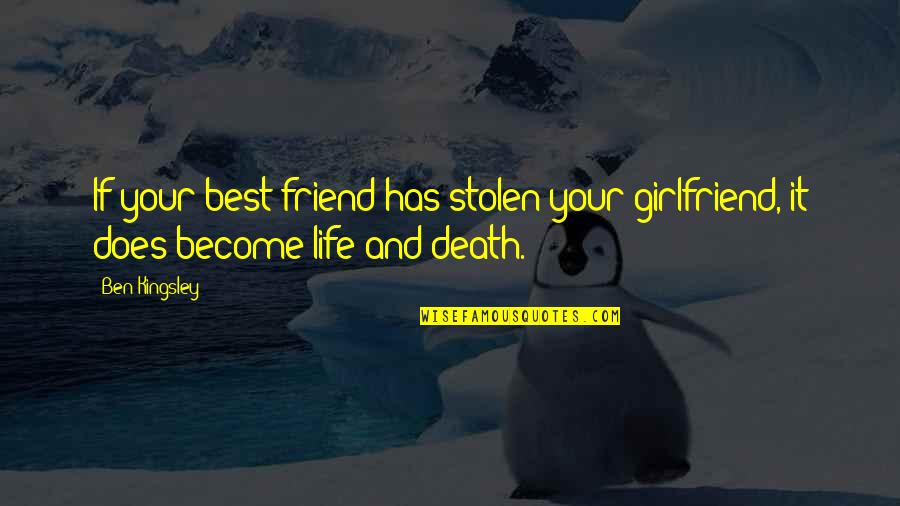 Friend And Death Quotes By Ben Kingsley: If your best friend has stolen your girlfriend,