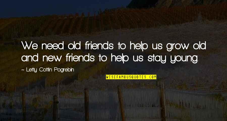 Friend And True Friend Quotes By Letty Cottin Pogrebin: We need old friends to help us grow