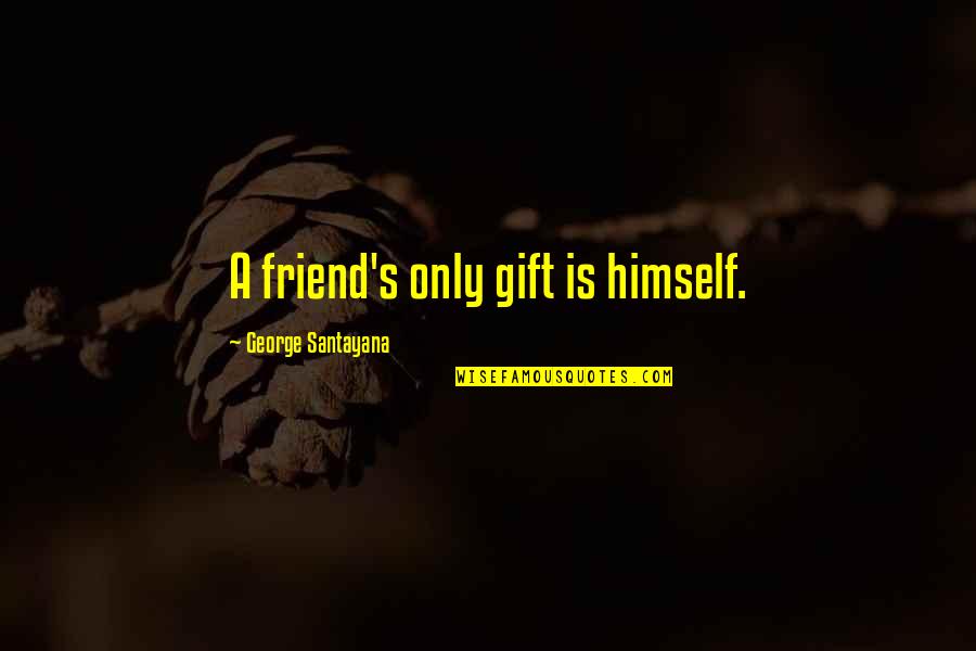 Friend Gift Quotes By George Santayana: A friend's only gift is himself.