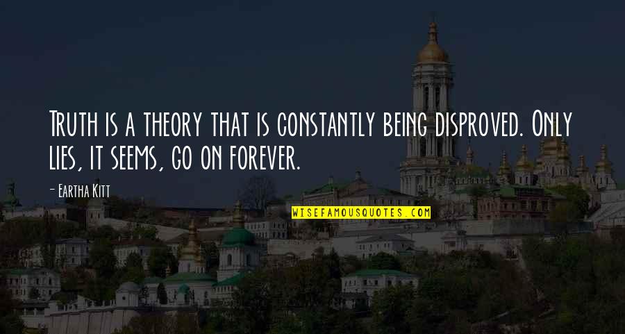 Friend Leaving For Boyfriend Quotes By Eartha Kitt: Truth is a theory that is constantly being