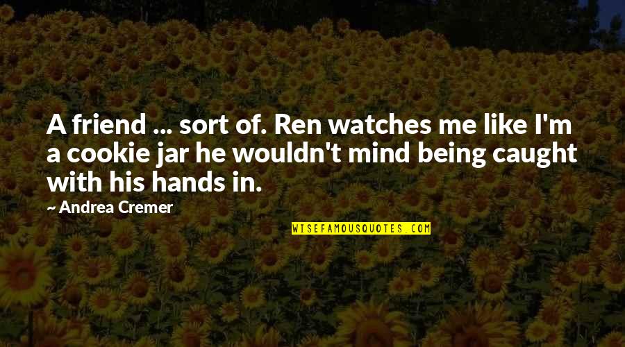 Friend Like Me Quotes By Andrea Cremer: A friend ... sort of. Ren watches me